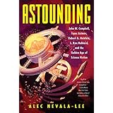 Astounding: John W. Campbell, Isaac Asimov, Robert A. Heinlein, L. Ron Hubbard, and the Golden Age of Science Fiction