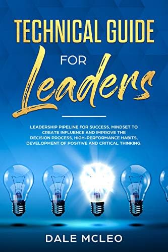 LEADERS GUIDE: The 7 Skills to reach the success Mindset to Create Influence and Improve the Decision Process High-performance Habits Development of Positive and Critical Thinking