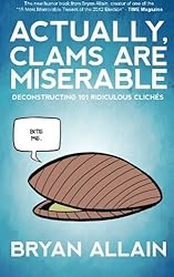 Actually, Clams Are Miserable: Deconstructing 101 Ridiculous Clich? by Bryan Allain (2012-11-03)