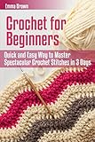 Crochet for Beginners: Quick and Easy Way to Master Spectacular Crochet Stitches in 3 Days (Crochet Crochet for Beginners: Quick and Easy Way to Master Spectacular Crochet Stitches in 3 Days (Crochet