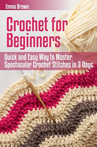 Crochet for Beginners: Quick and Easy Way to Master Spectacular Crochet Stitches in 3 Days (Crochet Patterns in Black&White)