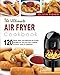 Air Fryer Cookbook: The Ultimate Air Fryer Cookbook- 120 Quick, Easy, And Delicious Air Frying Recipes for Your Air Fryer Cooking at Home, Hotel Or Anywhere( Air Frying Cooking, Healthy Fried Foods)