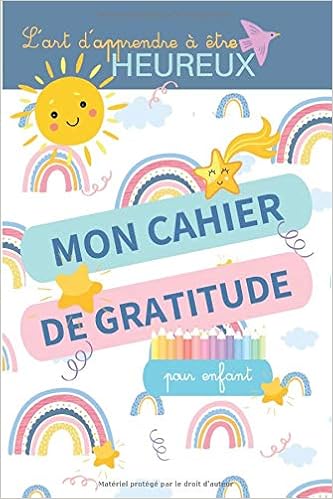 Mon Cahier De Gratitude Pour Enfant L Art D Apprendre A Apprecier Les Petits Bonheurs De La Vie En Pleine Conscience A Devenir Heureux Et Avoir Confiance En Soi Amazon Fr Vasseur Aceline Livres