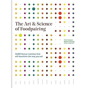 The Art & Science of Foodpairing: 10,000 flavour matches that will transform the way you eat