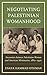 Negotiating Palestinian Womanhood: Encounters between Palestinian Women and American Missionaries, 1 by Enaya Hammad Othman