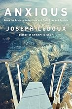 Anxious: Using the Brain to Understand and Treat Fear and Anxiety