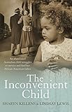 The Inconvenient Child: An Abandoned Australian Child Struggles to Survive and Find her African Amer by 