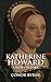 Katherine Howard: A New History