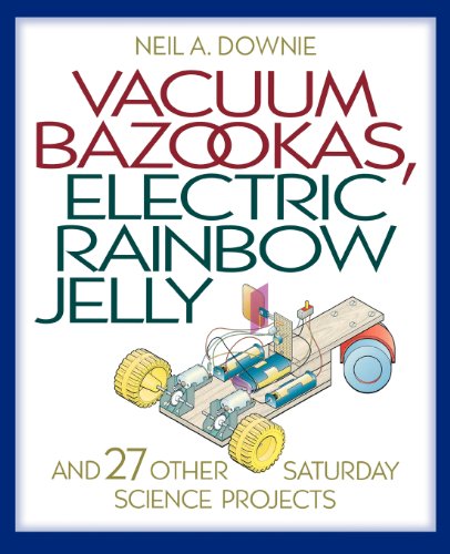 Vacuum Bazookas, Electric Rainbow Jelly, and 27 Other Saturday Science Projects Vacuum Bazookas, Electric Rainbow Jelly, and 27 Other Saturday Science Projects