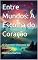 Livro Entre Mundos: A Escolha do Coração: O Chamado Silencioso do Coração