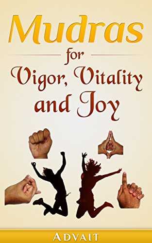 Mudras for Vigor, Vitality and Joy: 20 Simple Hand Gestures for Inexhaustible Vigor, Exuberant Vital - //medicalbooks.filipinodoctors.org