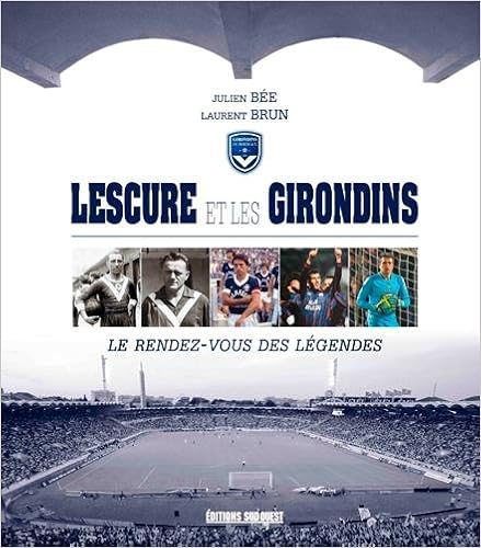 Lescure et les Girondins : Le rendez-vous des légendes Lescure et les Girondins : Le rendez-vous des légendes
