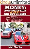 Money: How To Get Rich and Get Out of Debt (Learn How To - Make Money, Manage Your Finances, How To Stop Overspending, How To Save Money, and How To Invest ... Finances, Credit Rating, Credit Repair)