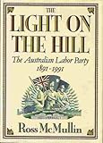 Front cover for the book The Light on the Hill: The Australian Labor Party 1891-1991 by Ross McMullin