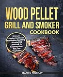 Wood Pellet Grill and Smoker Cookbook: Use this Cookbook for Making Real BBQ, Delicious Recipes for by 