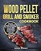 Wood Pellet Grill and Smoker Cookbook: Use this Cookbook for Making Real BBQ, Delicious Recipes for by 