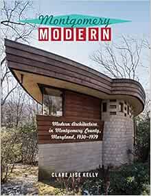 Montgomery Modern: Modern Architecture in Montgomery County, Maryland,  1930-1979