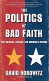The POLITICS OF BAD FAITH: The Radical Assault on America's Future