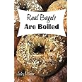 Real Bagels Are Boiled: Twenty Painless Recipes From a Girl Who Learned to Bake When She Moved to a Town Where Nobody Made a Proper Bagel