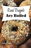 Real Bagels Are Boiled: Twenty Painless Recipes From a Girl Who Learned to Bake When She Moved to a Real Bagels Are Boiled: Twenty Painless Recipes From a Girl Who Learned to Bake When She Moved to a
