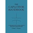 The Capacitor Handbook: A Comprehensive Guide For Correct Component Selection In All Circuit Applications. Know What To Use When And Where.