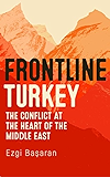 Frontline Turkey: The Conflict at the Heart of the Middle East