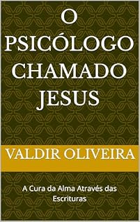 Livro O PSICÓLOGO CHAMADO JESUS: A Cura da Alma Através das Escrituras