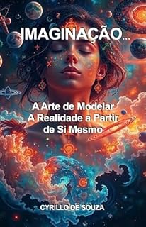 Livro IMAGINAÇÃO… : A Arte de Modelar A Realidade a Partir de Si Mesmo