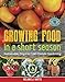 Growing Food in a Short Season: Sustainable, Organic Cold-Climate Gardening by