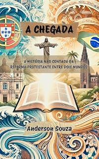 Livro A CHEGADA: A HISTÓRIA NÃO CONTADA DA REFORMA PROTESTANTE ENTRE DOIS MUNDOS