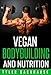 Vegan Bodybuilding and Nutrition: A guide on how to build muscle and gain strength while executing a vegan diet.