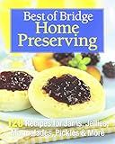 Best of Bridge Home Preserving: 120 Recipes for Jams, Jellies, Marmalades, Pickles and More by 