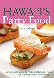 Hawaii's Party Food: A Complete Guide to Preparing Delicious Pupu and Planning Memorable Parties by 
