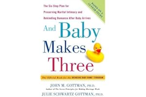 And Baby Makes Three: The Six-Step Plan for Preserving Marital Intimacy and Rekindling Romance After Baby Arrives