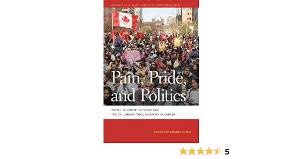Pain Pride And Politics Social Movement Activism And The Sri Lankan Tamil Diaspora In Canada Geographies Of Justice And Social Transformation Ser 22 Amarasingam Amarnath Amazon Com Books