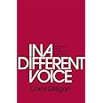 In a Different Voice: Psychological Theory and Women’s Development