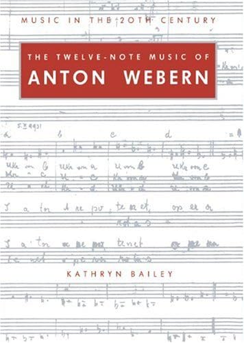 Twelve Note Music of Anton Webern: Old Forms in a New Language (Music in the Twentieth Century, Series Number 2)