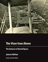The View from Above: The Science of Social Space (MIT Press)
