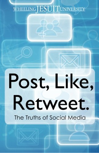 Post, Like, Retweet: The Truth About Social Media by Wheeling Jesuit University