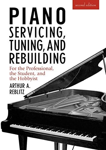 Piano Servicing, Tuning, and Rebuilding: For the Professional, the Student, and the Hobbyist