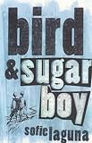 Front cover for the book Bird & Sugar Boy by Sofie Laguna
