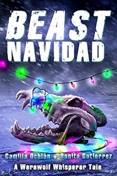 Beast Navidad: An Urban Fantasy With Bite (A Werewolf Whisperer Novella Book 1) by [Ochlan, Camilla, Gutierrez, Bonita]