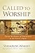 Called to Worship: The Biblical Foundations of Our Response to God's Call