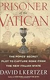Prisoner of the Vatican: The Popes' Secret Plot to Capture Rome from the New Italian State
