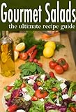 Gourmet Salads - The Ultimate Recipe Guide by 