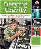 Defying Gravity: The Creative Career of Stephen Schwartz, from Godspell to Wicked by Carol de Giere