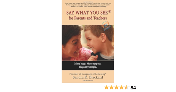 Say What You See For Parents And Teachers More Hugs More Respect Elegantly Simple Blackard Sandra R 9780980001525 Books Amazon Ca