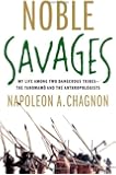 Noble Savages: My Life Among Two Dangerous Tribes -- the Yanomamo and the Anthropologists