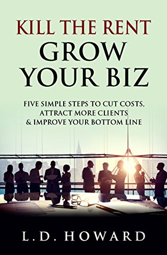 [R.E.A.D] Kill The Rent Grow Your Biz: Five Simple Steps To Cut Costs, Attract More Clients & Improve Your Bot<br />Z.I.P