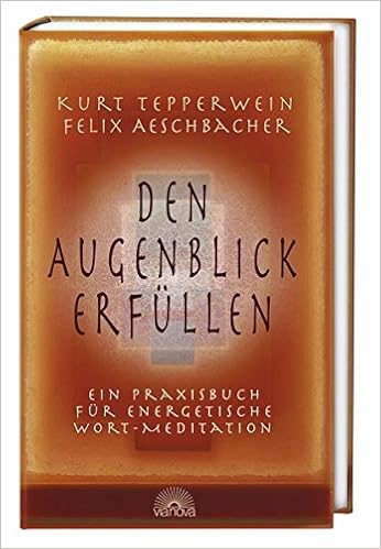 Den Augenblick Erfullen Ein Praxisbuch Fur Energetische Wort Meditationen Amazon De Tepperwein Kurt Aeschbacher Felix Bucher